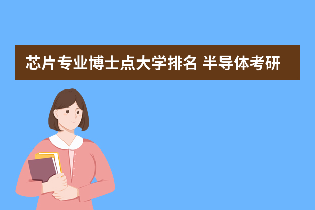 芯片专业博士点大学排名 半导体考研学校排名